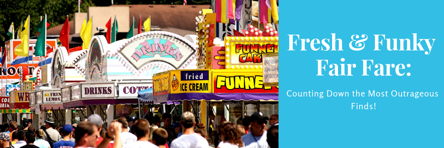 Fresh & Funky Fair Fare Counting Down the Most Outrageous Finds!